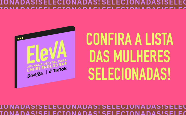  Confira a lista das 50 empreendedoras selecionadas para o programa ElevA!