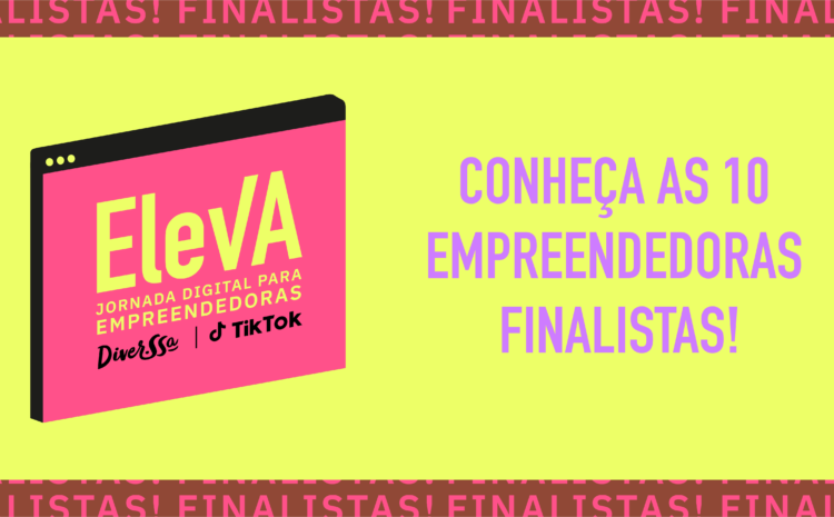  Conheça as finalistas do programa ElevA!