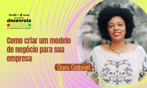 Como criar um modelo de negócio para sua empresa com Dani Gábriél